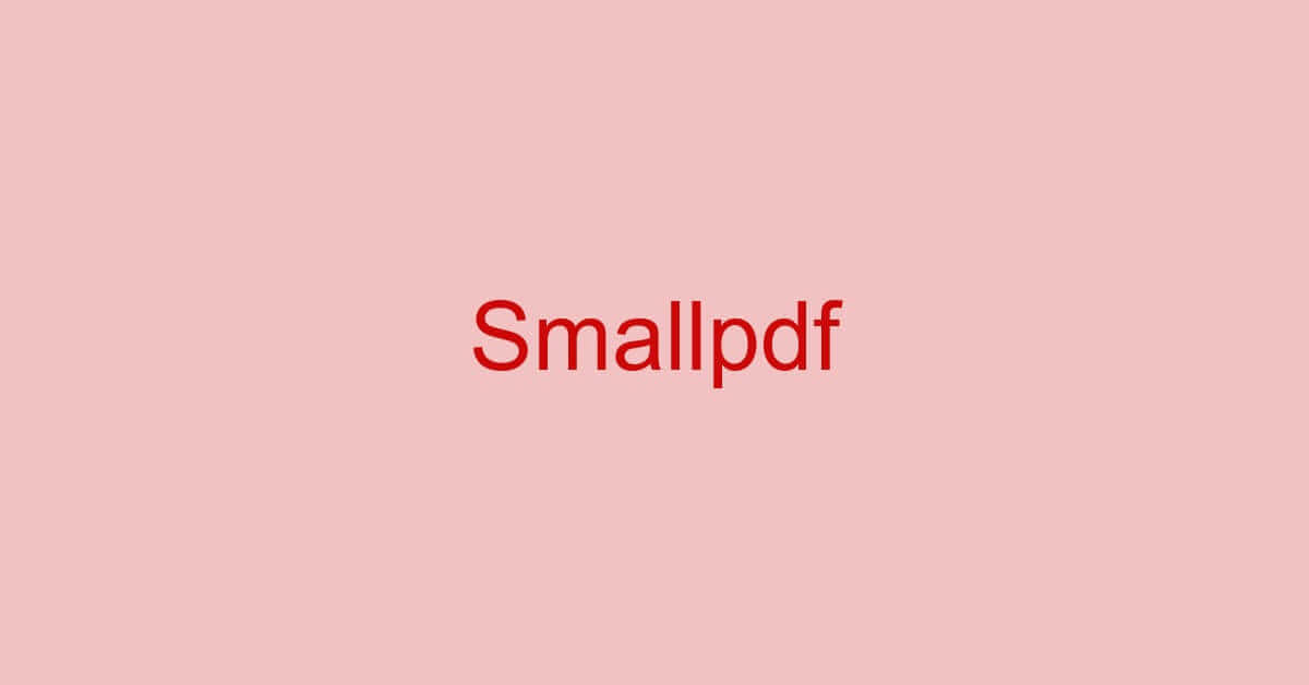 Smallpdfとは？機能/ダウンロード/使い方/安全性などのまとめ