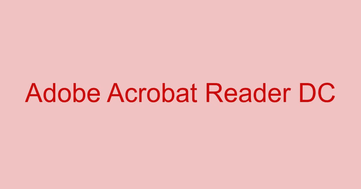 Adobe Acrobat Reader DCに関する情報まとめ