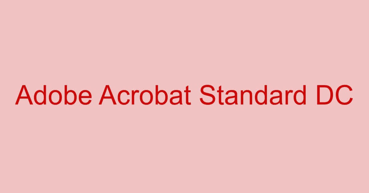 Adobe Acrobat Standard DCとは？価格/機能/Proとの違いなどまとめ