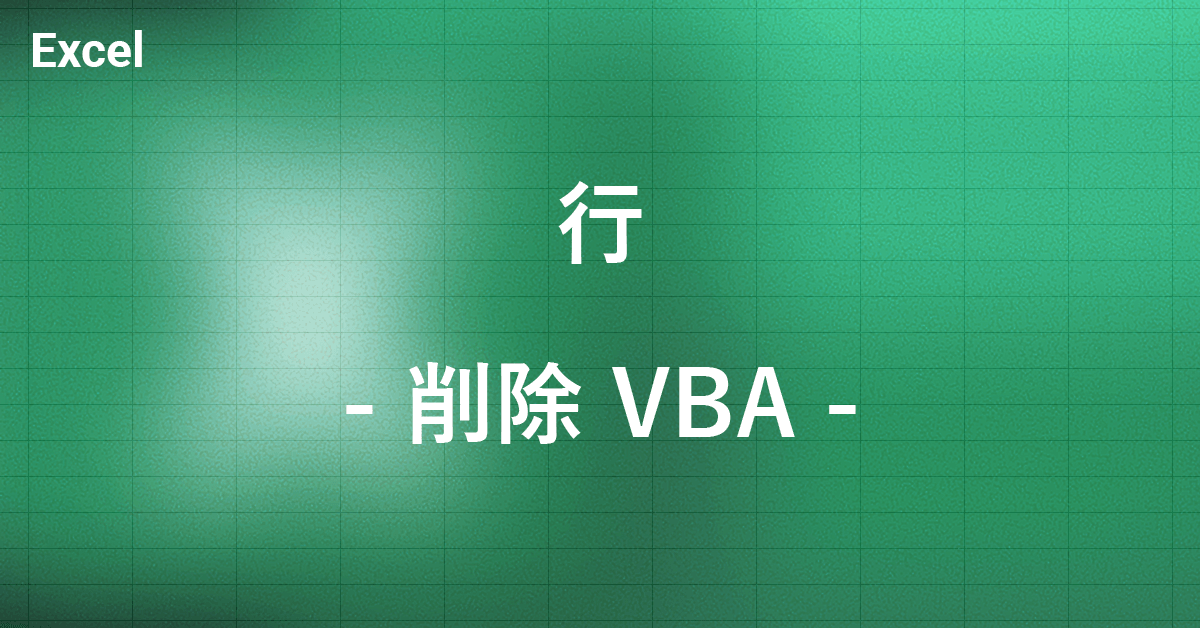 Excel VBA（マクロ）を使って行を削除する方法