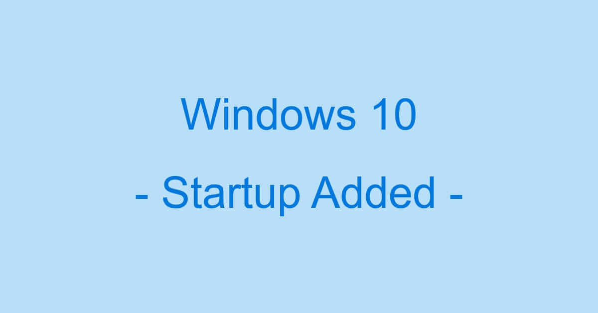 Windows 10でスタートアップを追加/登録する2つの方法