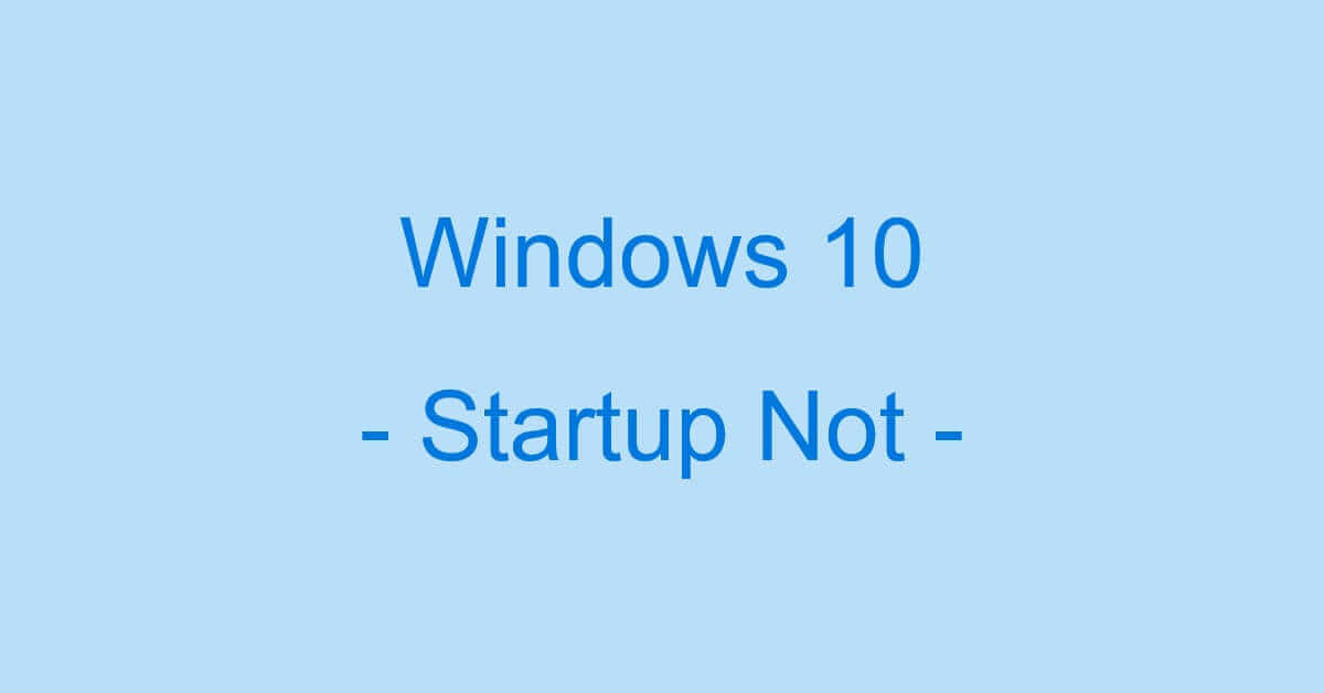 Windows 10でスタートアップが起動しない時の対処法