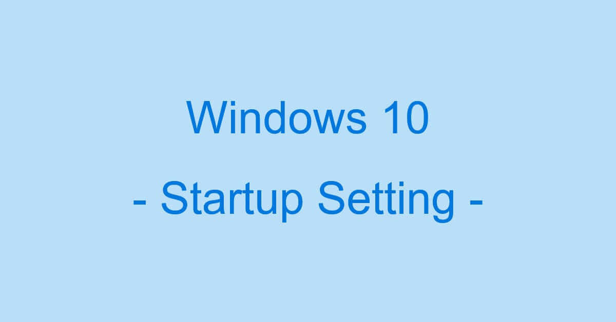 Windows 10の様々なスタートアップ設定方法