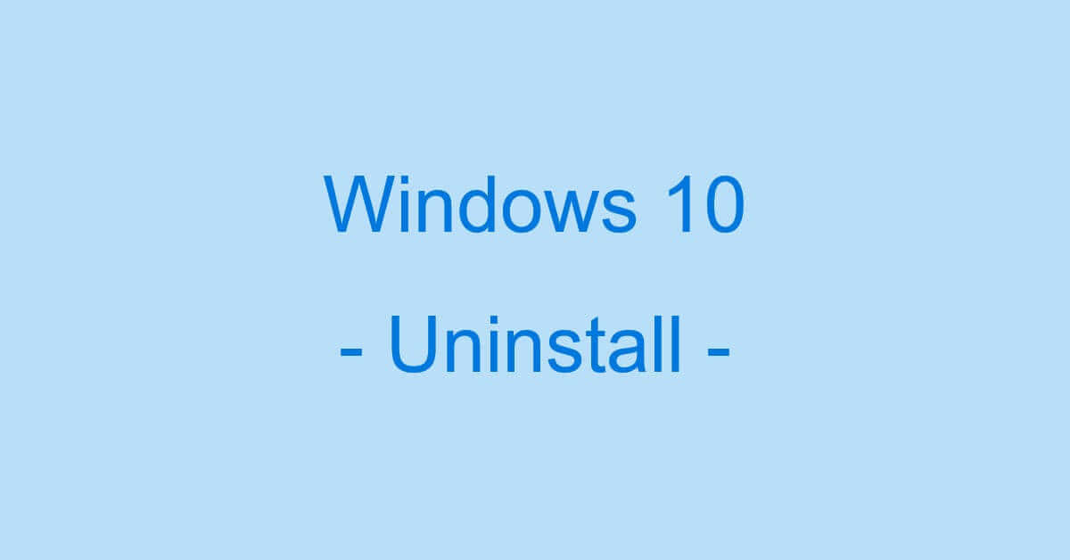 Windows 10のアンインストール方法（できない場合も）