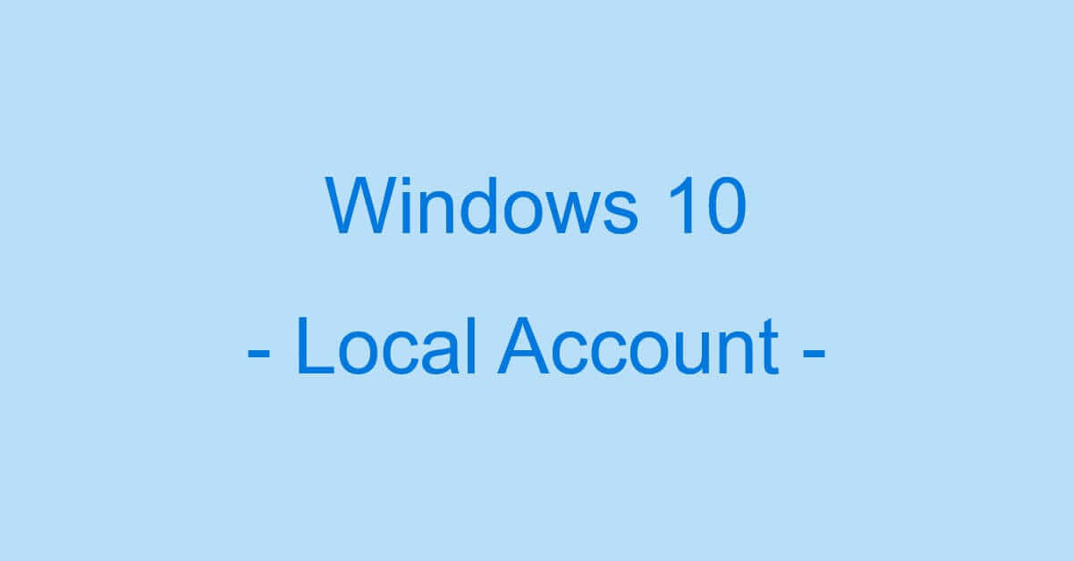 Windows 10のローカルアカウントに関する情報