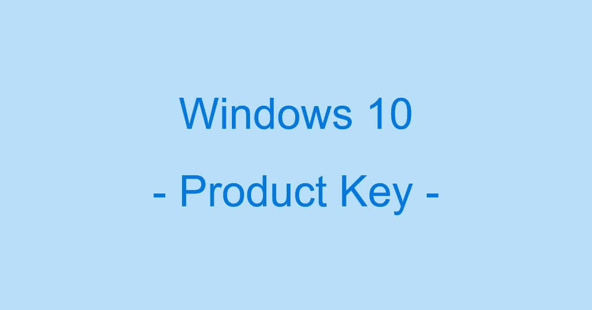 Windows 10のプロダクトキーに関する情報まとめ
