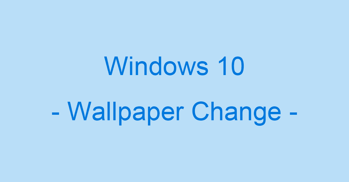 Windows 10のデスクトップ/ロック画面の壁紙（背景）の変更方法