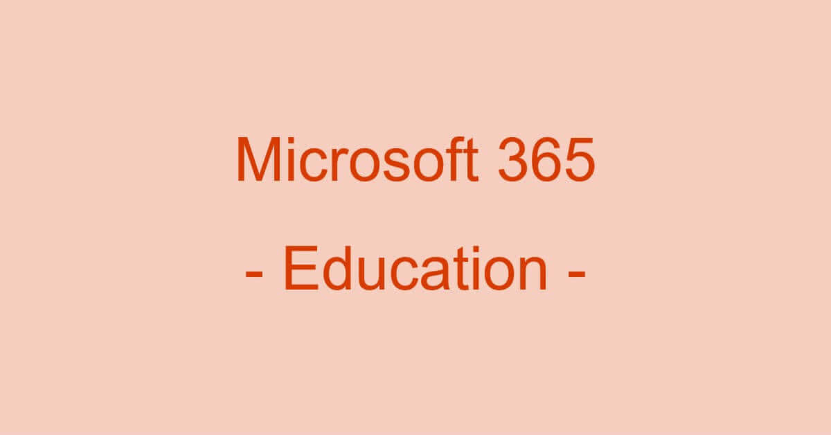 Office 365 Educationとは？（価格/機能の比較から使い方まで）