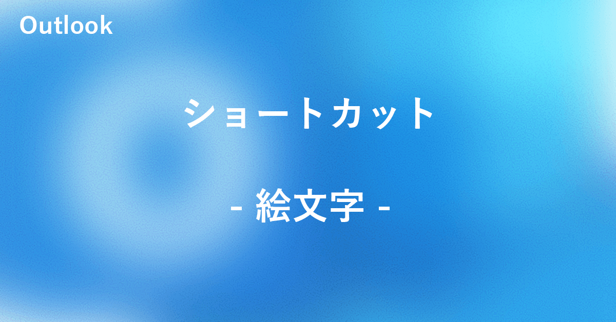 Outlookで絵文字を入力するショートカット｜Office Hack