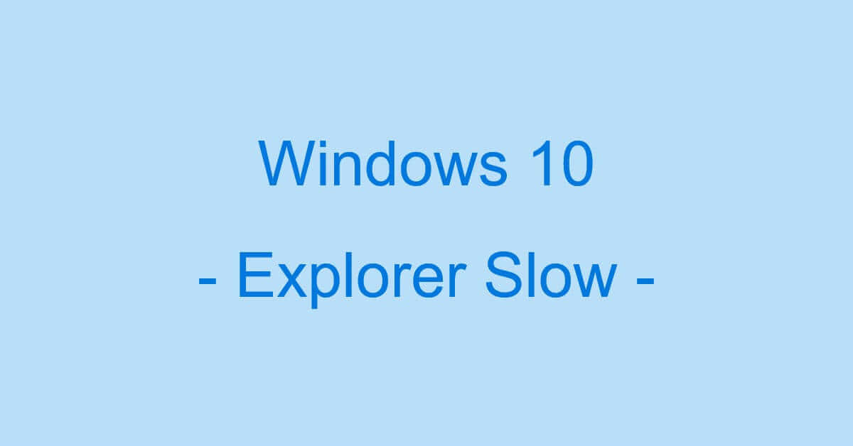 Windows 10のエクスプローラーが遅い？対処法をご紹介