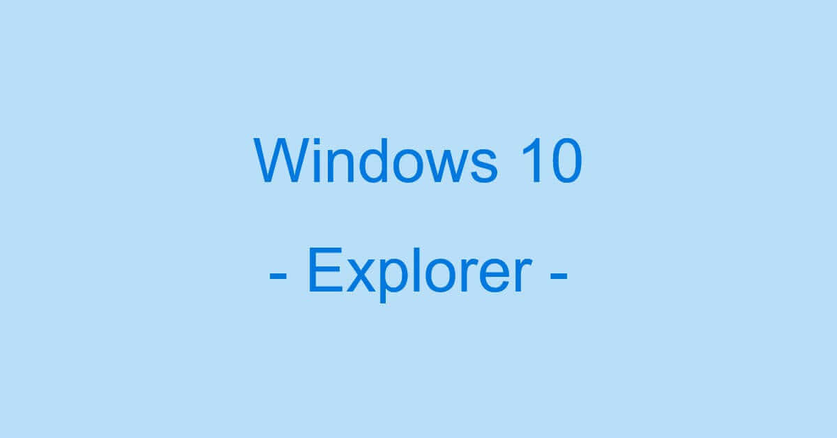 Windows 10のエクスプローラーに関する情報まとめ