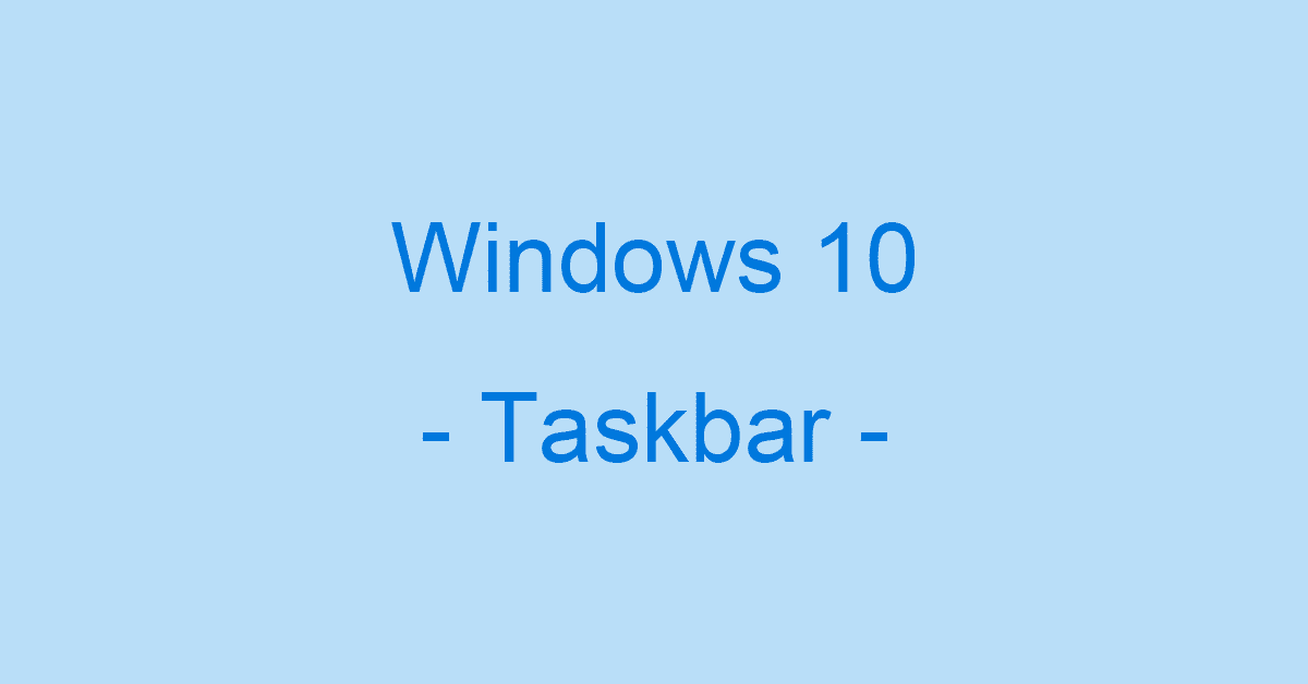 Windows 10のタスクバーに関する様々な設定方法
